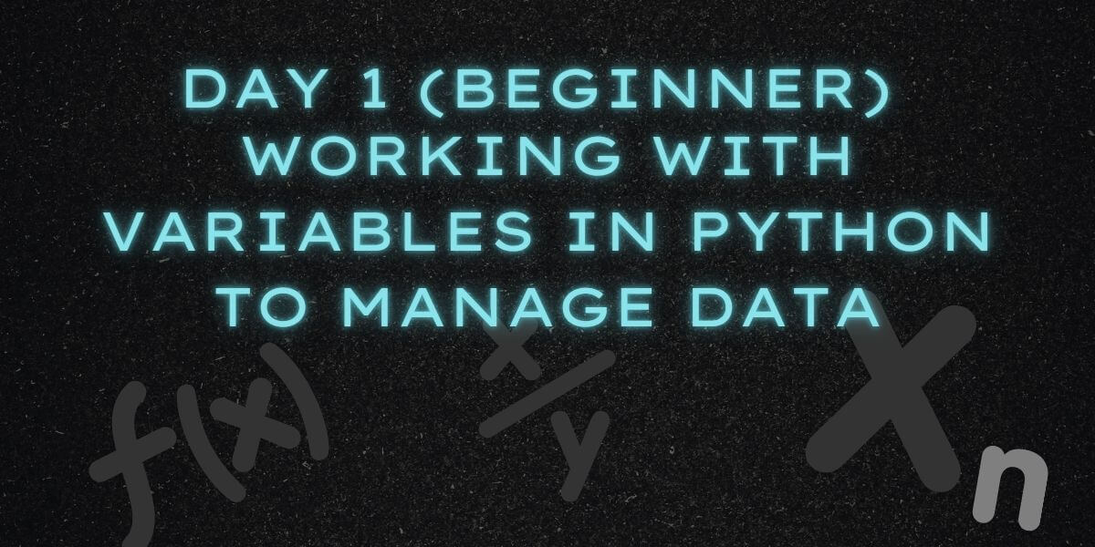 Day 1 (Beginner) Working with Variables in Python to Manage Data
